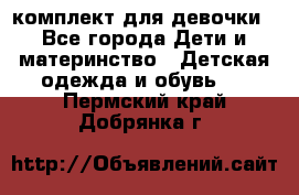 комплект для девочки - Все города Дети и материнство » Детская одежда и обувь   . Пермский край,Добрянка г.